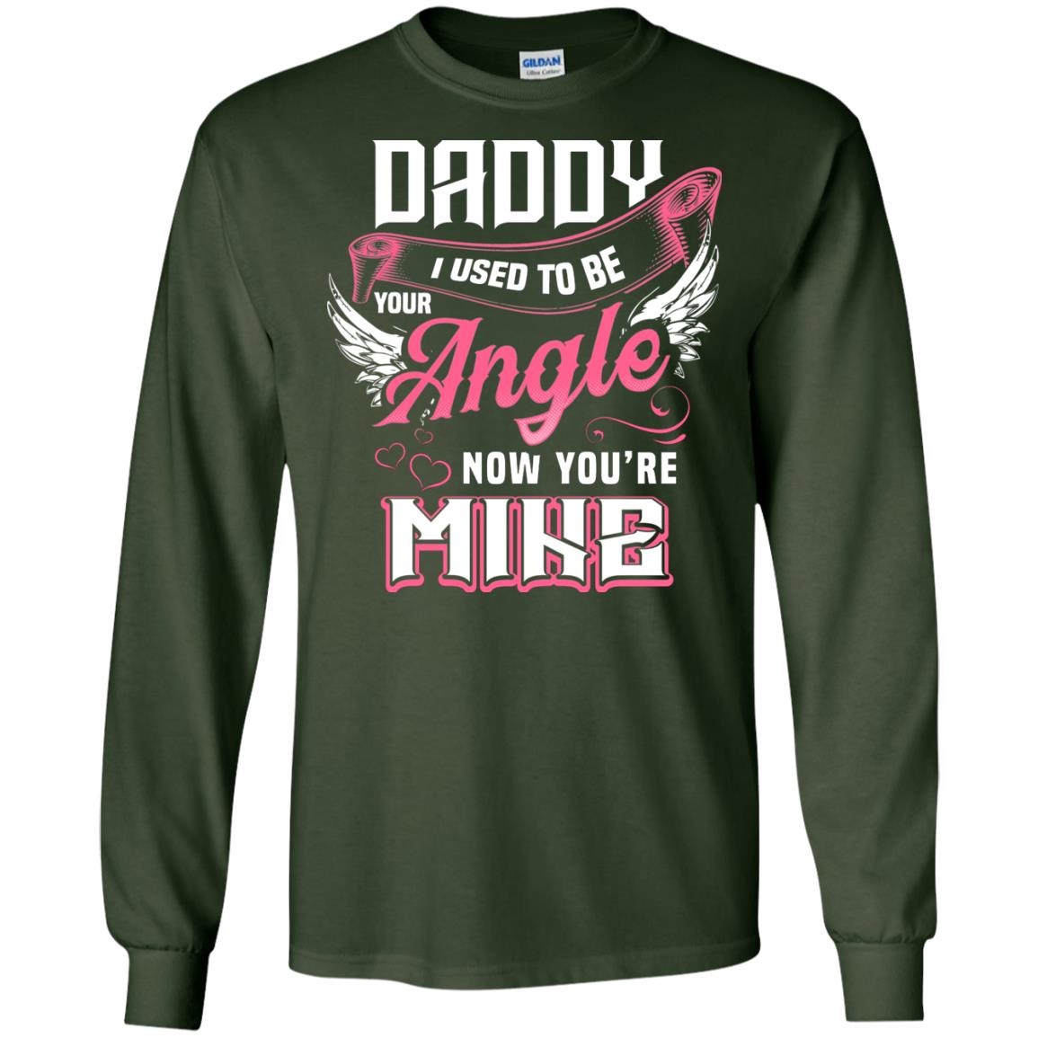 Daddy I Used To Be Your Angel Now You_re Mine Daddy In Heaven Shirt Forest Green