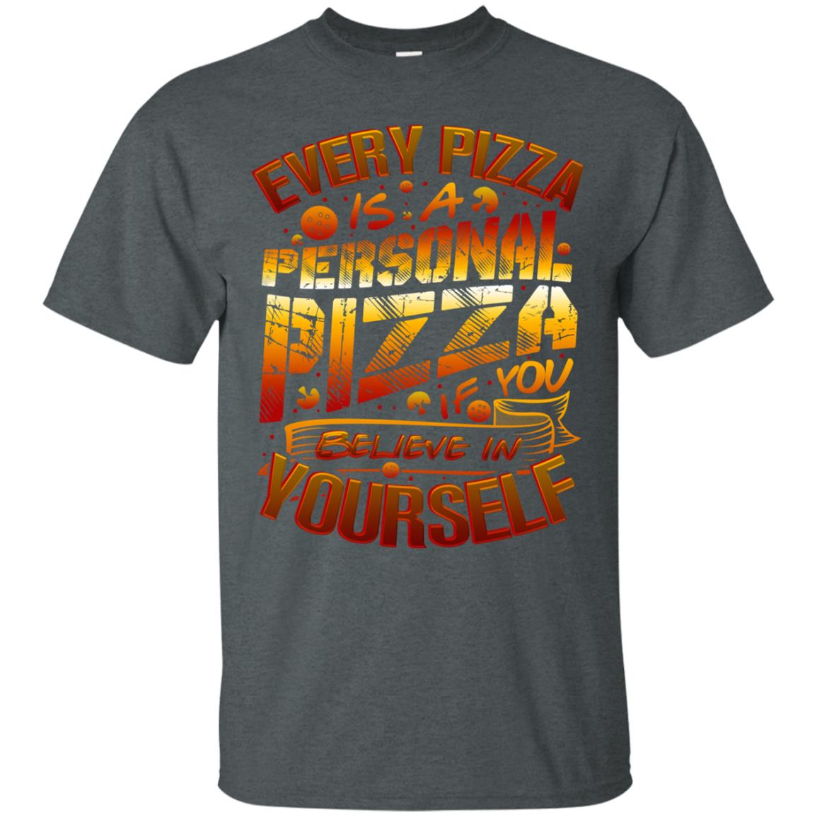 Every Pizza Is A Personal Pizza If You Believe In Yourself Shirt Dark Heather