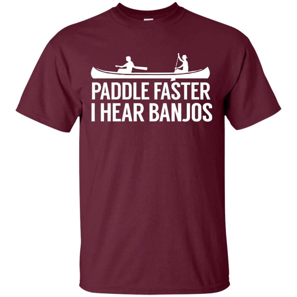 Paddle Faster I Hear Banjos T-shirt Canoe Clothing Maroon