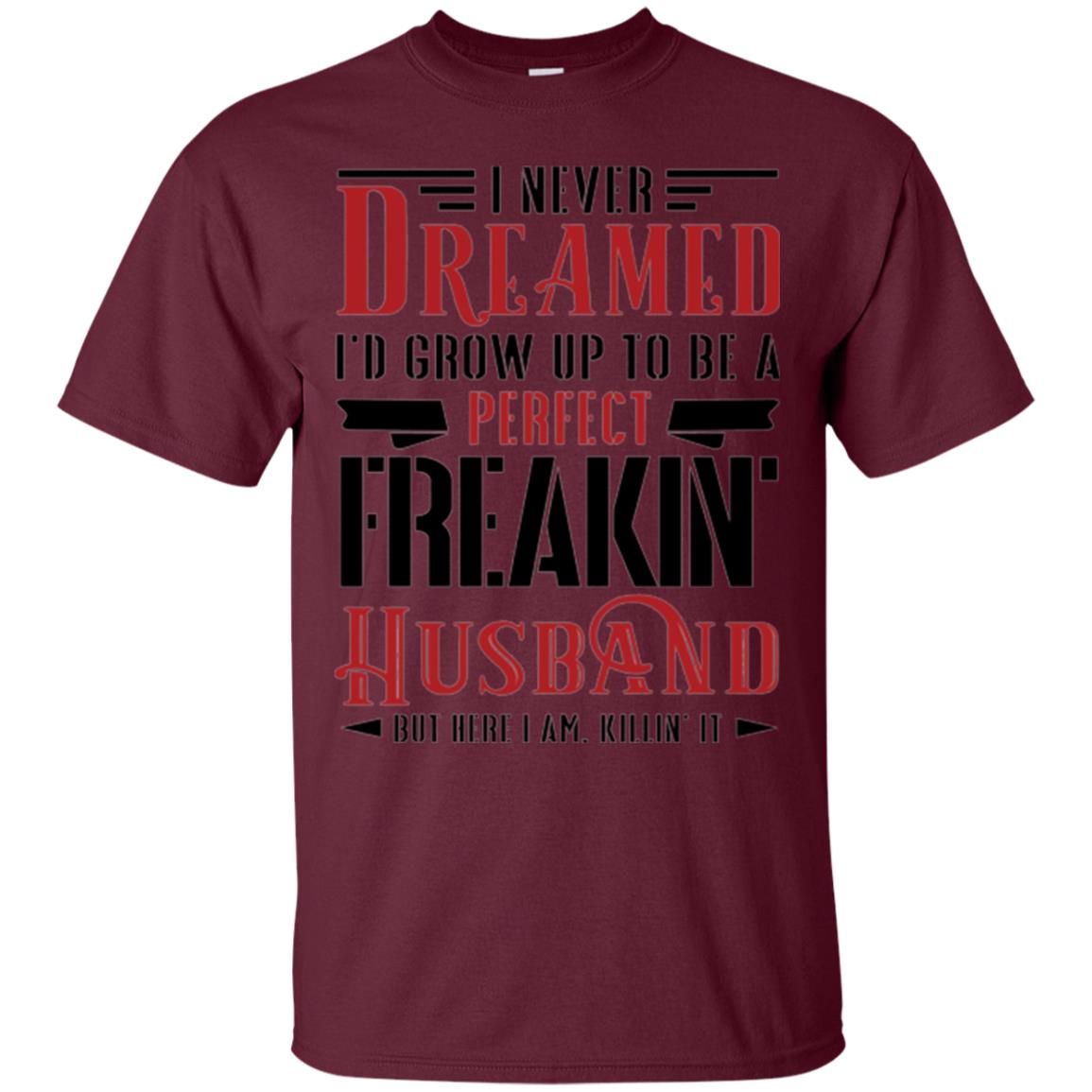 Wife T-shirt I Never Dreamed To Be A Perfect Freakin_ Husband Maroon