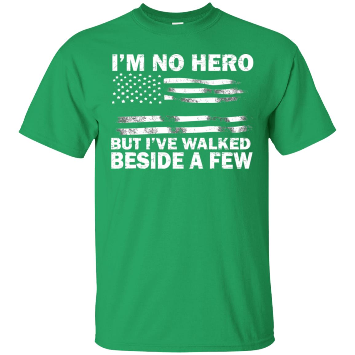 Im No Hero But Ive Walked Beside A Few Shirt Irish Green
