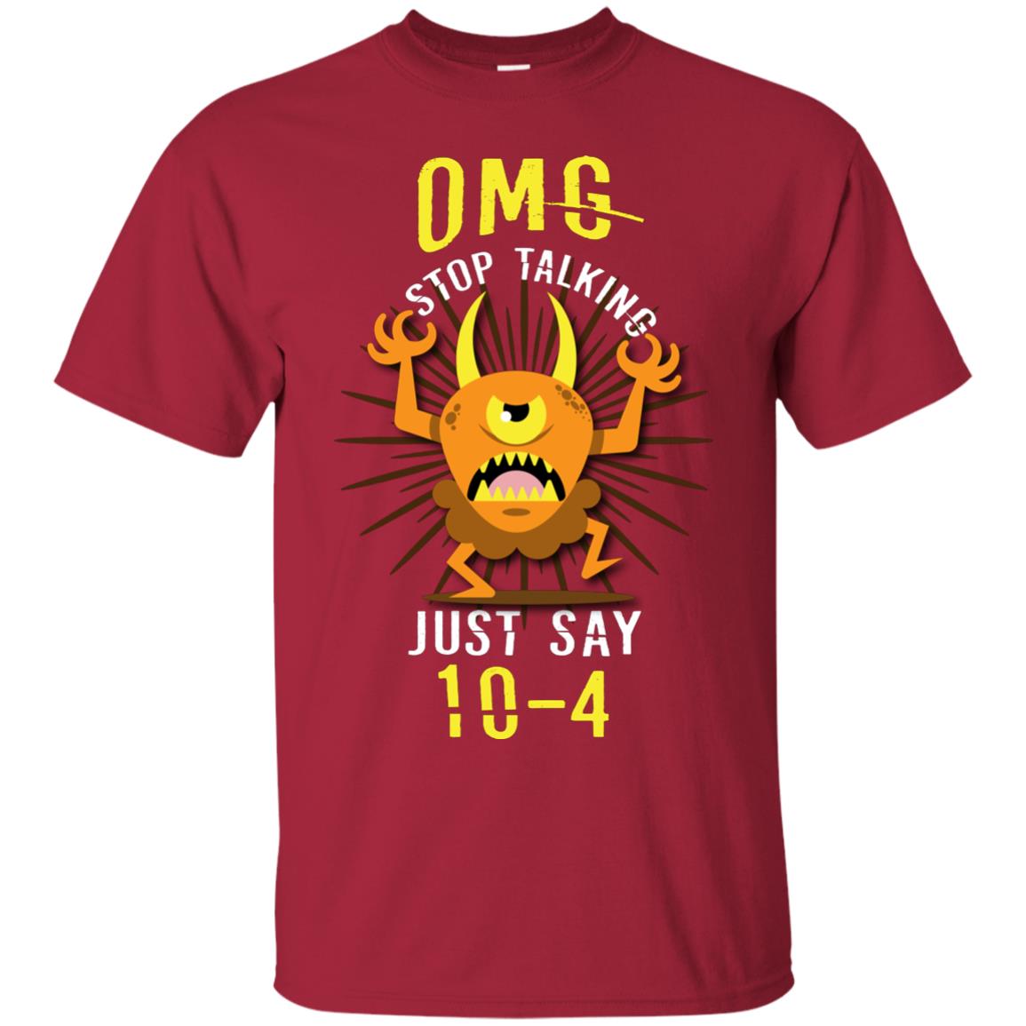 Omg Stop Talking Just Say 10-4 T-shirt Cardinal
