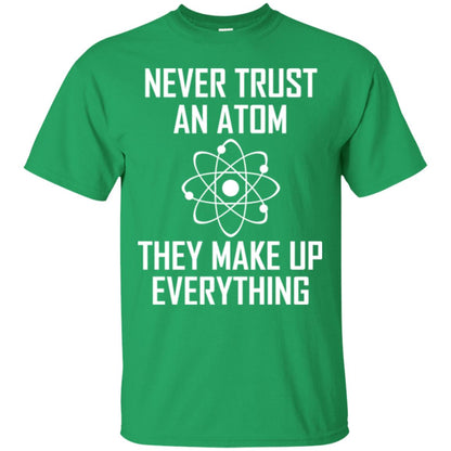 Never Trust An Atom They Make Up Everything Shirt Irish Green