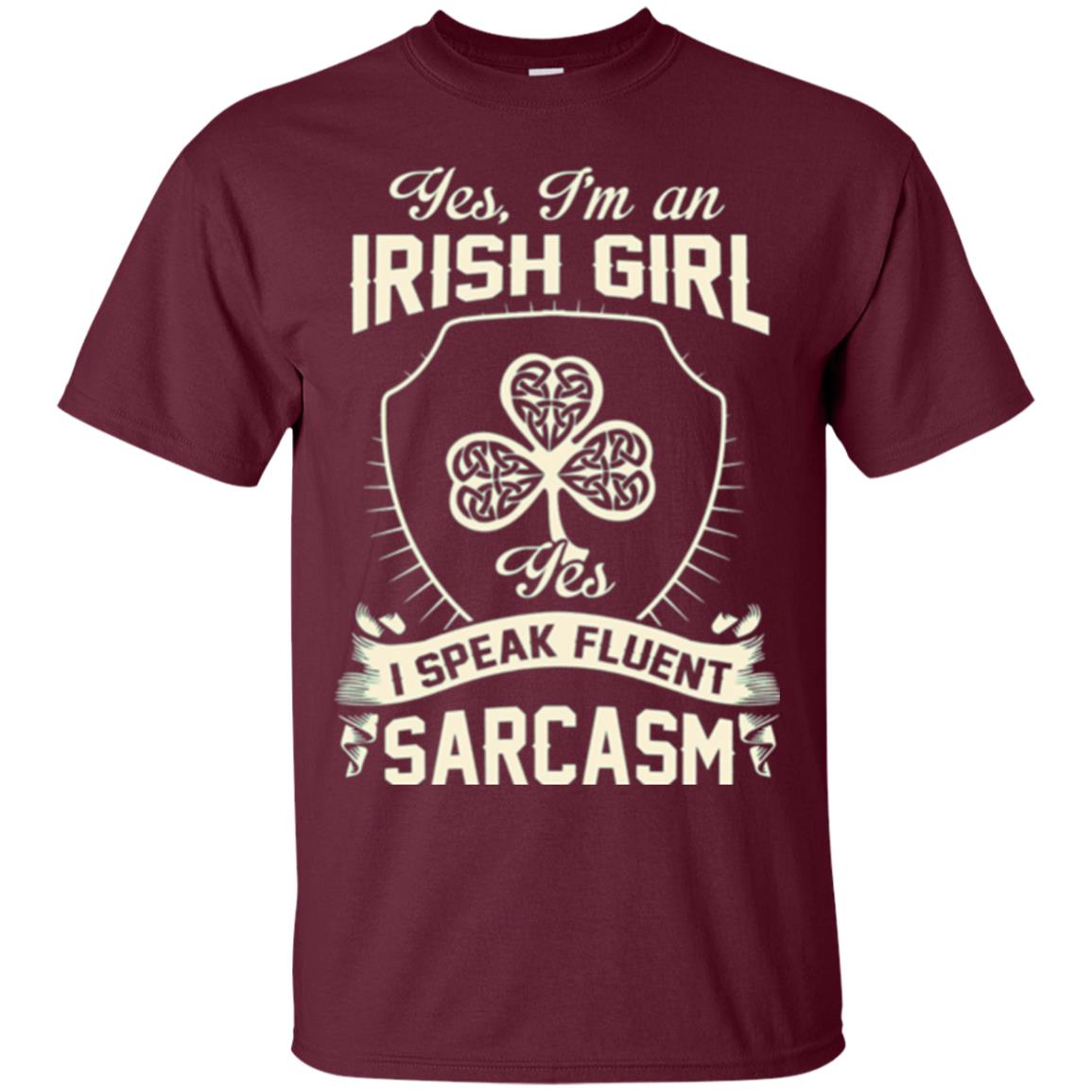 St Patricks Day T-shirt I_m An Irish Girl I Speak Fluent Sarcasm Maroon