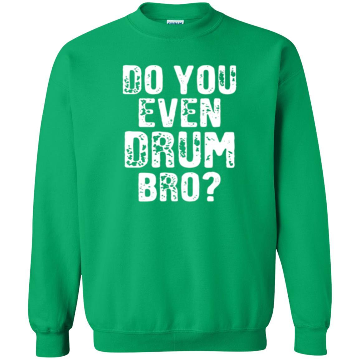 Drummer T-shirt Do You Even Drum Bro Irish Green
