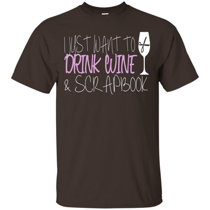 I Just Want To Drink Wine And Scrapbook T-shirt Dark Chocolate