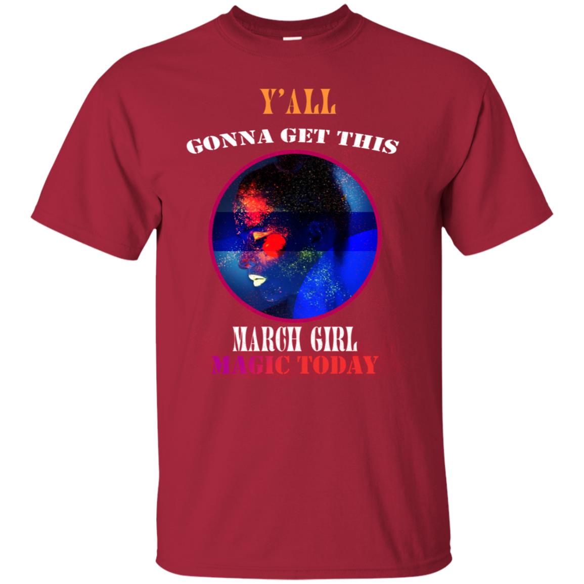 Y' All Gonna Get This March Girl Magic Today March Birthday Shirt Cardinal