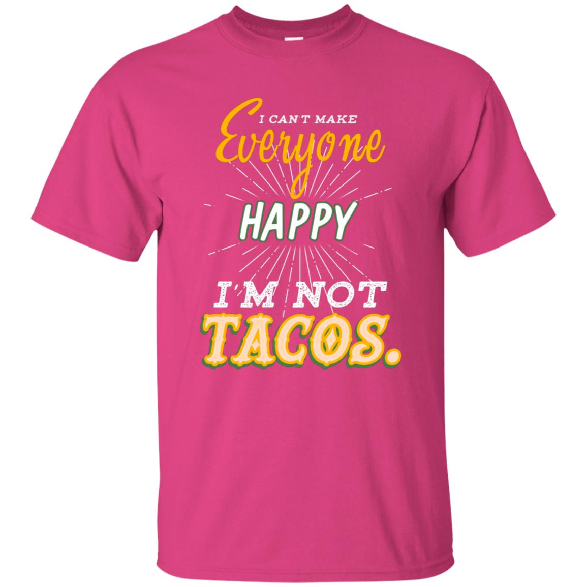I Can't Make Everyone Happy I'm Not Tacos Best Quote Shirt Heliconia