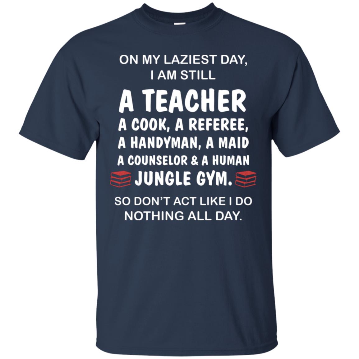 On My Laziest Day I Am Still A Teacher Shirt Navy