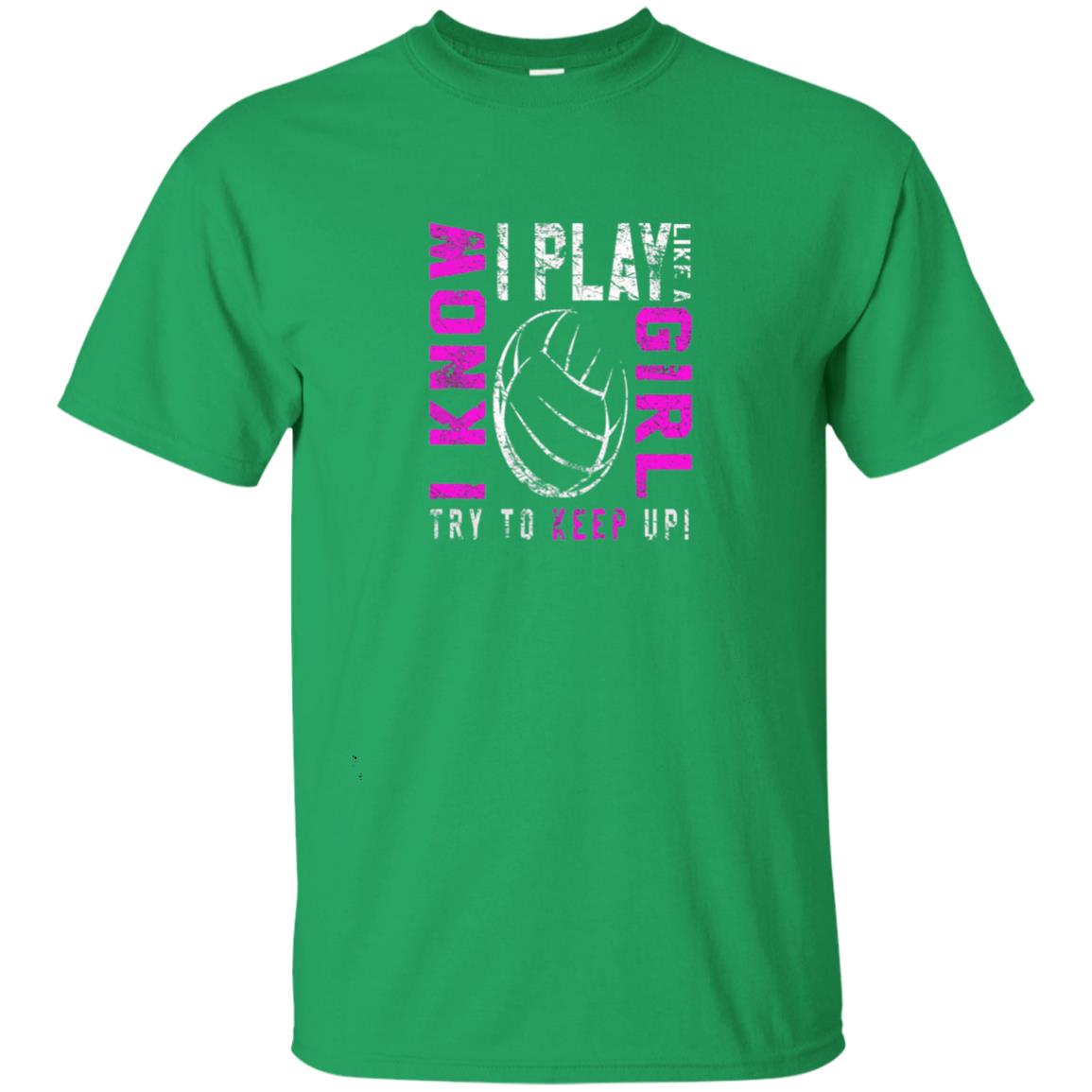 I Know I Play Like A Girl Try To Keep Up Volleyball Lover T-shirt Irish Green