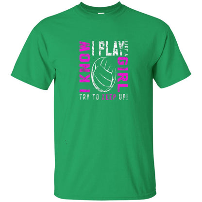 I Know I Play Like A Girl Try To Keep Up Volleyball Lover T-shirt Irish Green