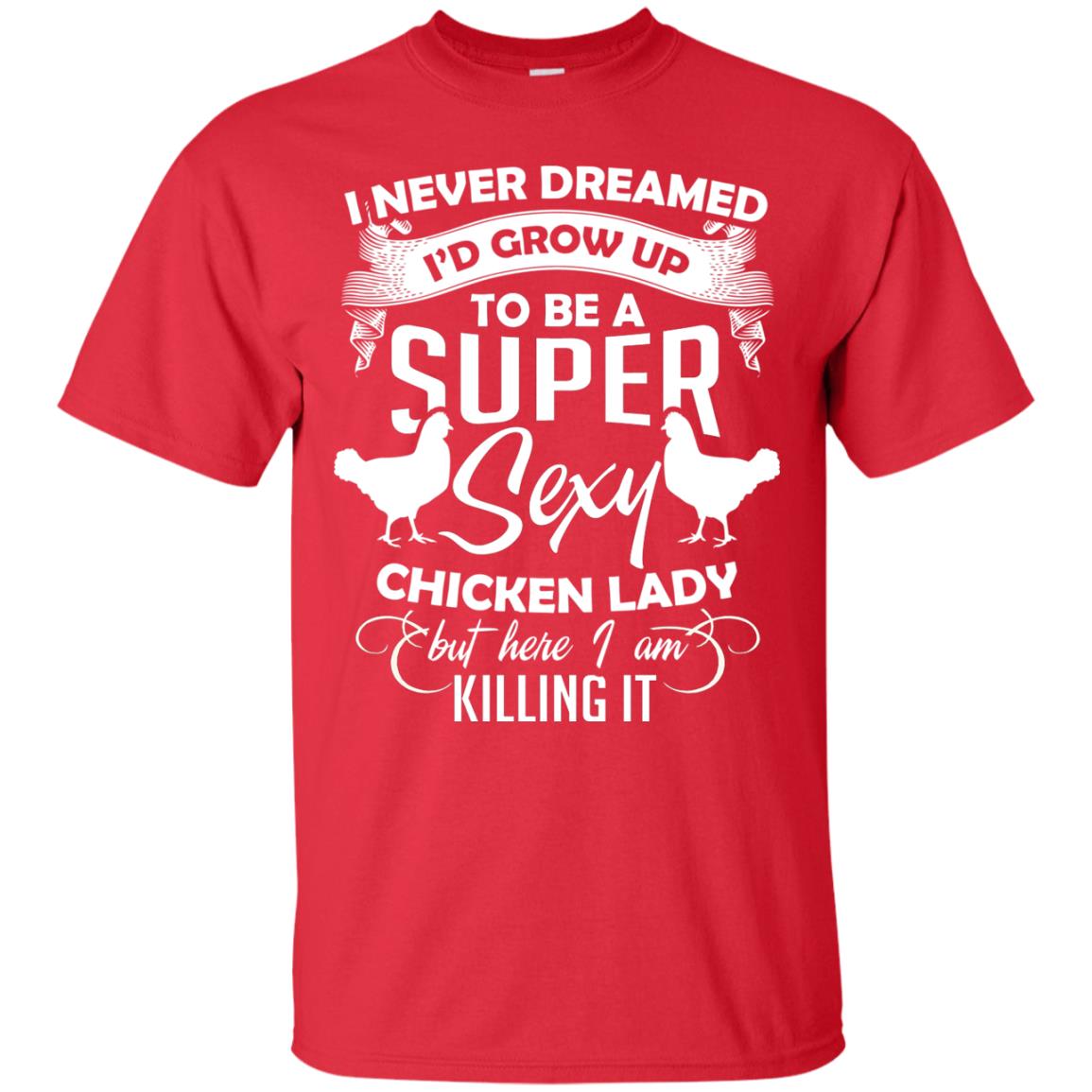I Never Dreamed I Grow Up To Be A Super Sexy Chicken Lady Gift Shirt For Girls Red