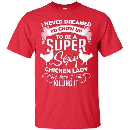 I Never Dreamed I Grow Up To Be A Super Sexy Chicken Lady Gift Shirt For Girls Red