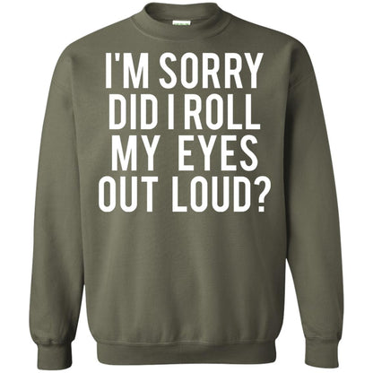 Im Sorry Did I Roll My Eyes Out Loud Funny Sarcastic Shirt Military Green