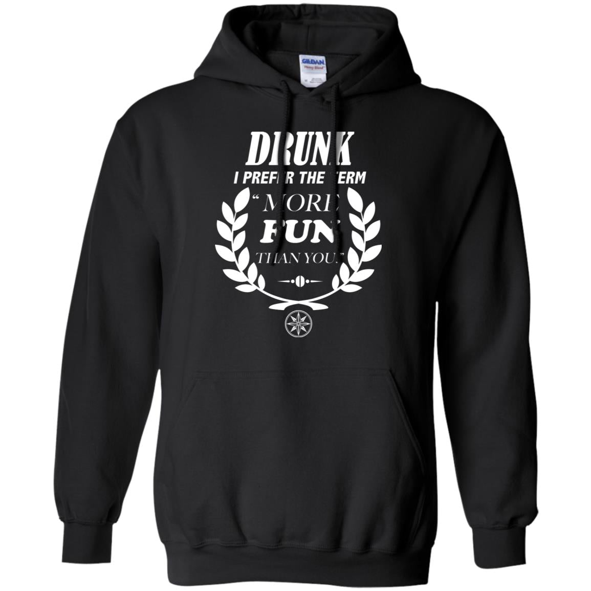 Drunk I Prefer The Term More Fun Than You Drunken Drinking ShirtG185 Gildan Pullover Hoodie 8 oz.