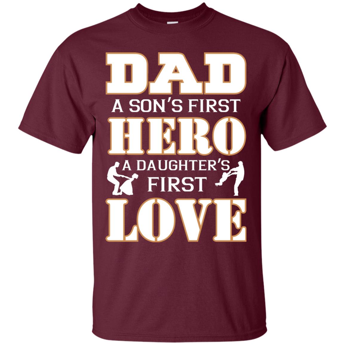 Dad A Son_s First Hero A Daughter_s First Love Daddy Shirt Maroon