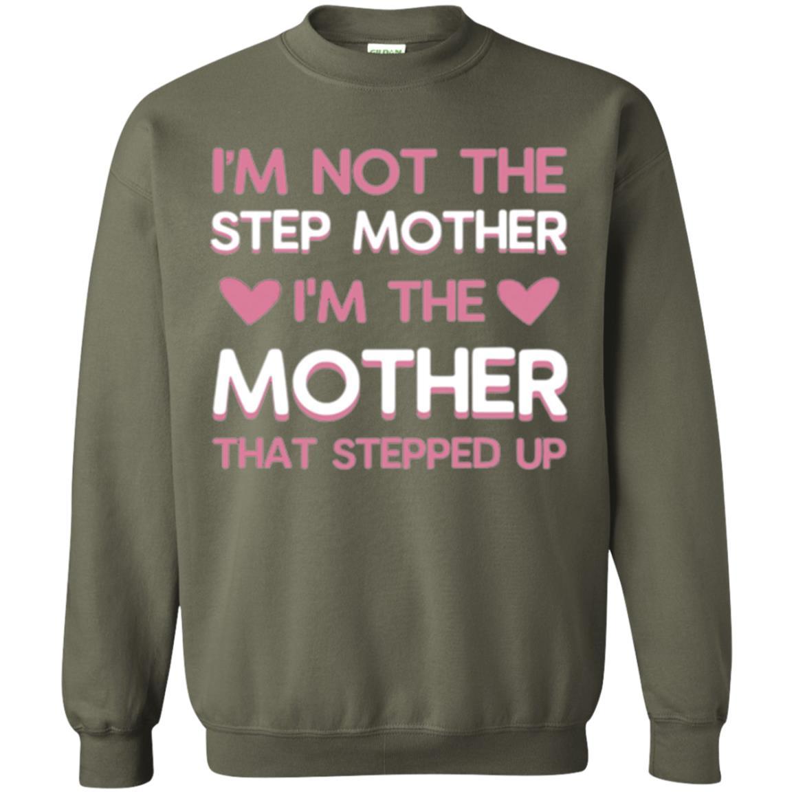 Mommy T-shirt I'm Not The Step Mother I'm The Mother That Stepped Up Military Green