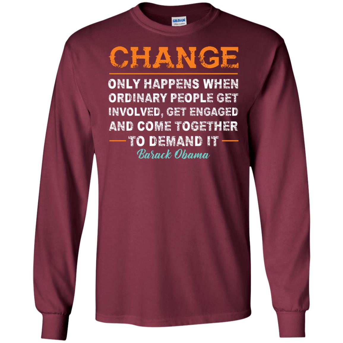 Change Only Happens When Ordinary People Get Involved, Get Engaged And Come Together To Demand It T-shirt Maroon