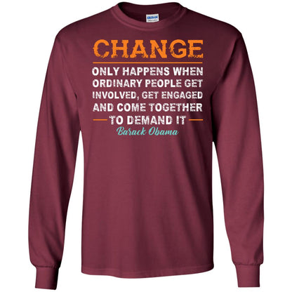 Change Only Happens When Ordinary People Get Involved, Get Engaged And Come Together To Demand It T-shirt Maroon