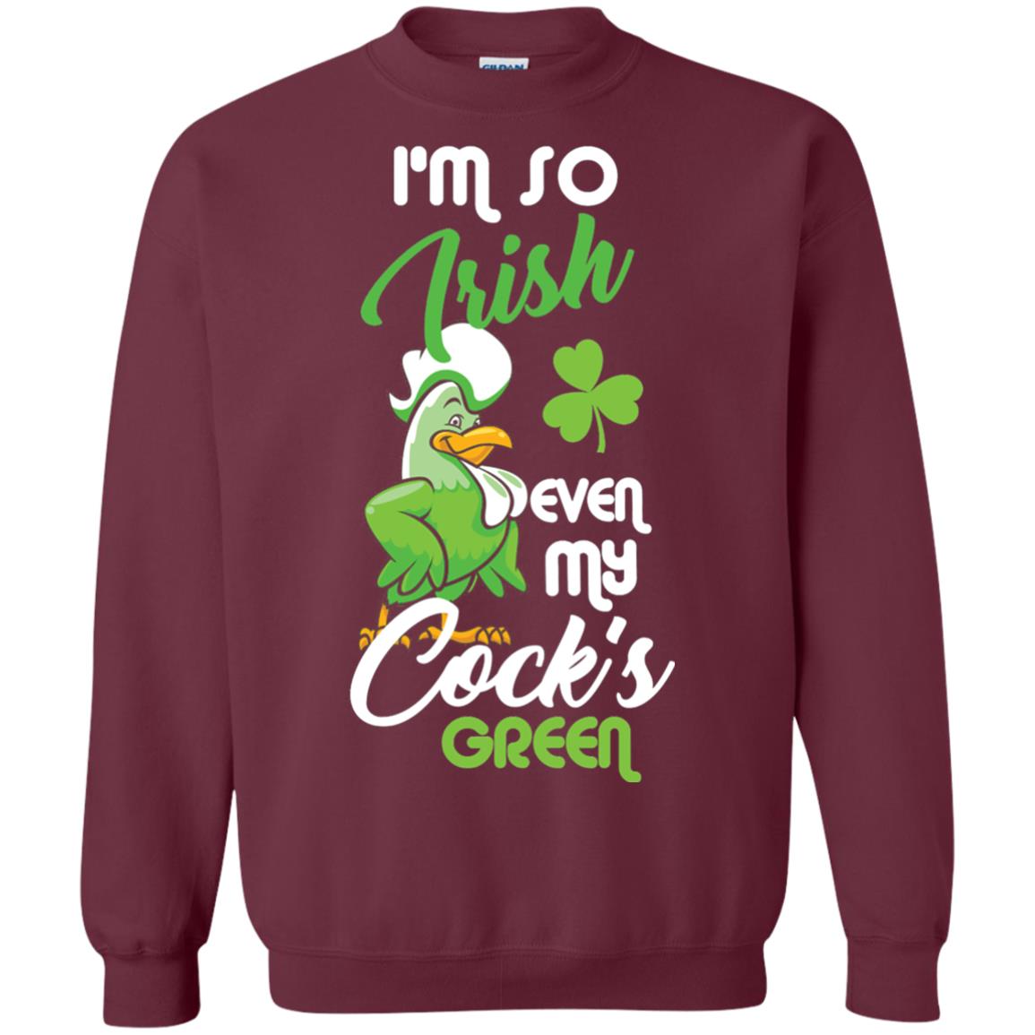 Im So Irish Even My Cock_s Green Saint Patricks Day T-shir Maroon