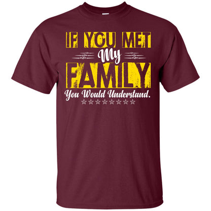 Family T-shirt If You Met My Family You Would Understand Maroon