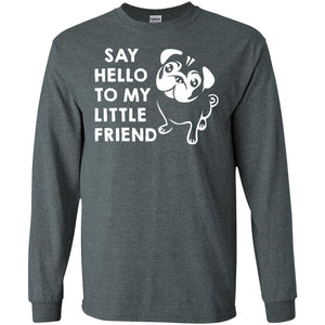 Say Hello To My Little Friend Dog ShirtG240 Gildan LS Ultra Cotton T-Shirt
