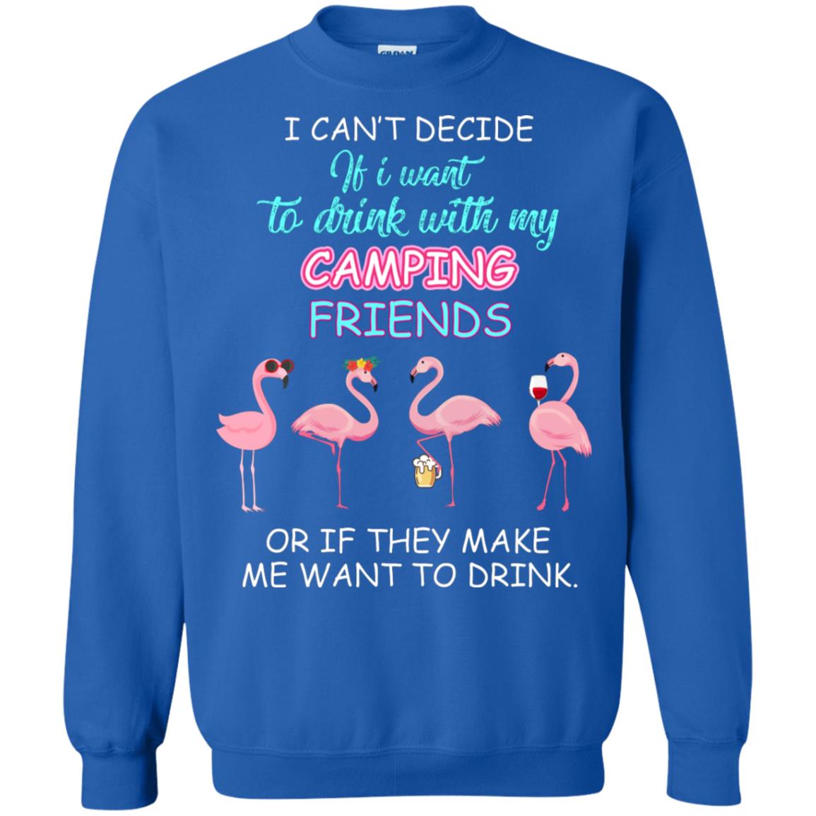 I Can't Decide If I Want To Drink With My Camping Friends Or If They Make Me Want To Drink Royal