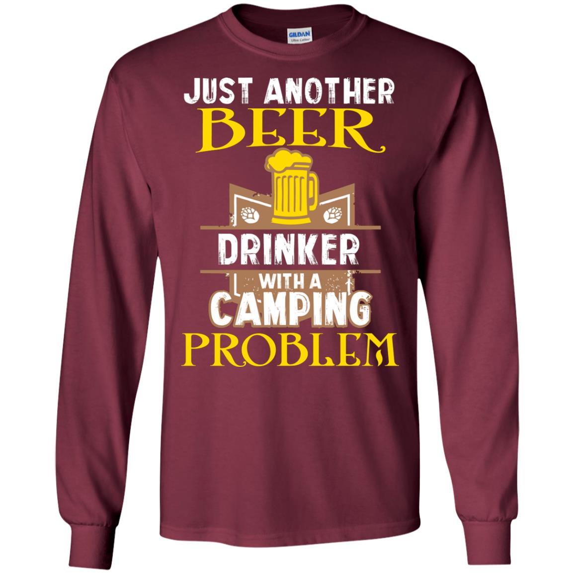 Just Another Beer Drinker With A Camping Problem Cool Shirt For Camper Love Beer Maroon