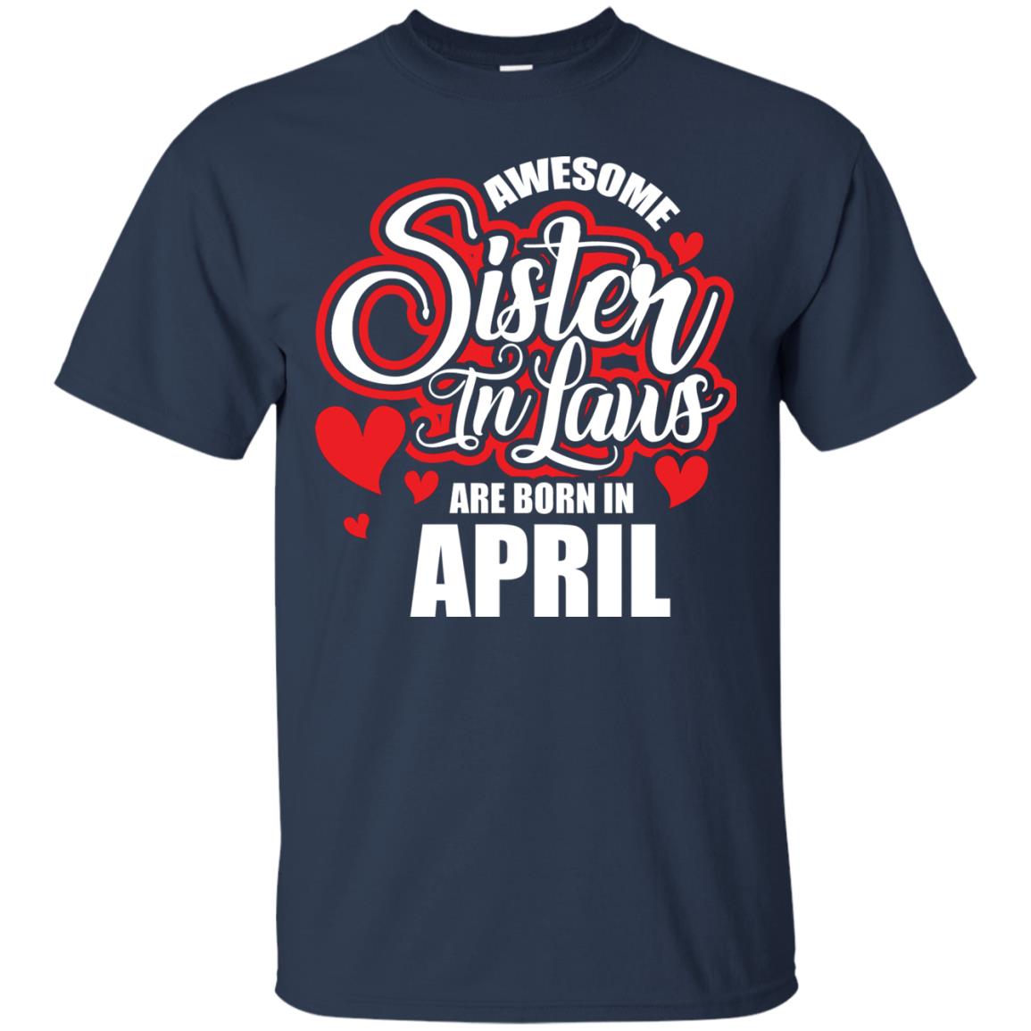 April T-shirt Awesome Sister In Laws Are Born In April Navy