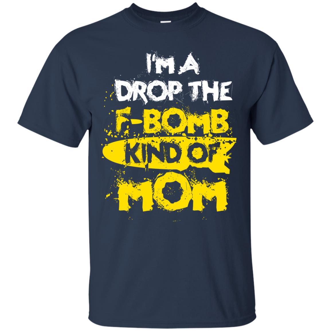 I_m A Drop The F-bomb Kind Of Mom Funny Gift Shirt For Mommy Navy