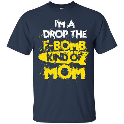 I_m A Drop The F-bomb Kind Of Mom Funny Gift Shirt For Mommy Navy