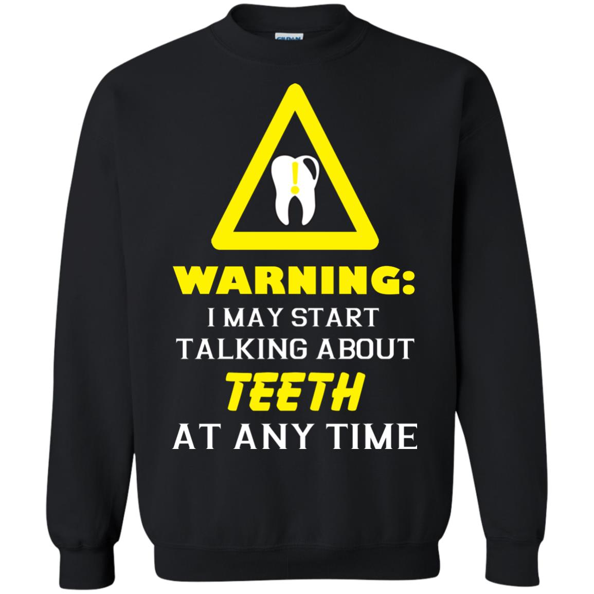 Warning I May Start Talking About Teeth At Any Time ShirtG180 Gildan Crewneck Pullover Sweatshirt 8 oz.