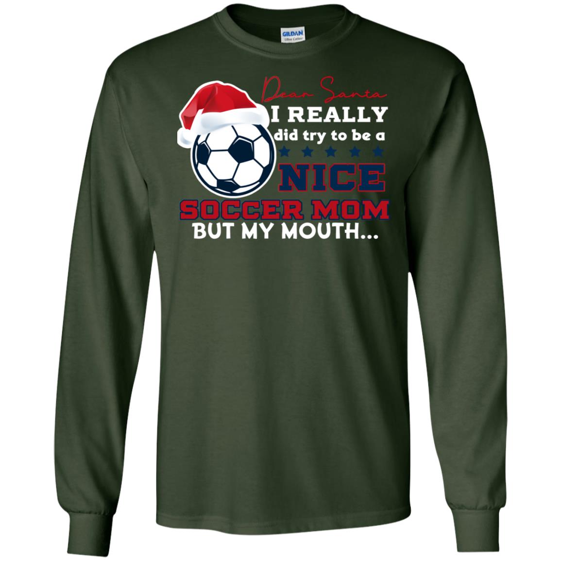 Dear Santa I Really Try Be A Good Soccer Mom But My Mouth Funny X-mas Soccer Shirt For Mommy Forest Green