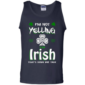 I'm Not Yelling I'm Irish That's How We Talk Ireland ShirtG220 Gildan 100% Cotton Tank Top