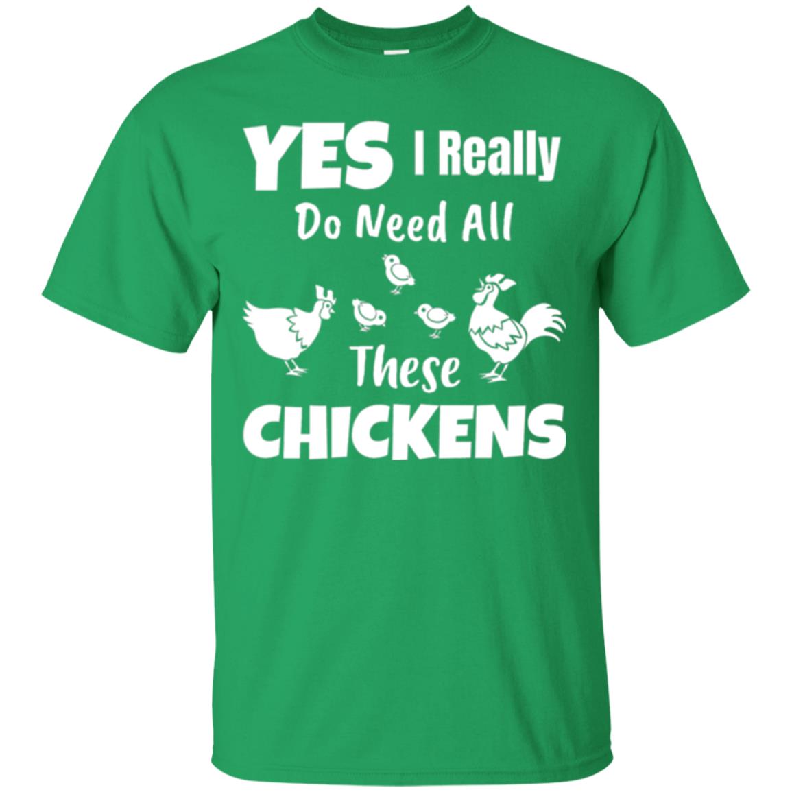 Farmer T-shirt Yes I Really Do Need All These Chickens Irish Green