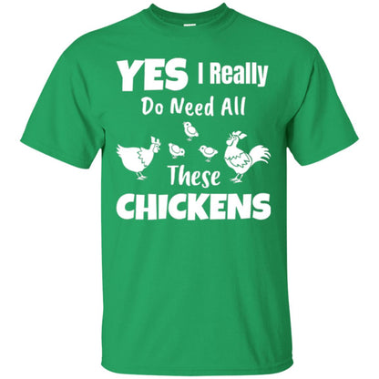 Farmer T-shirt Yes I Really Do Need All These Chickens Irish Green