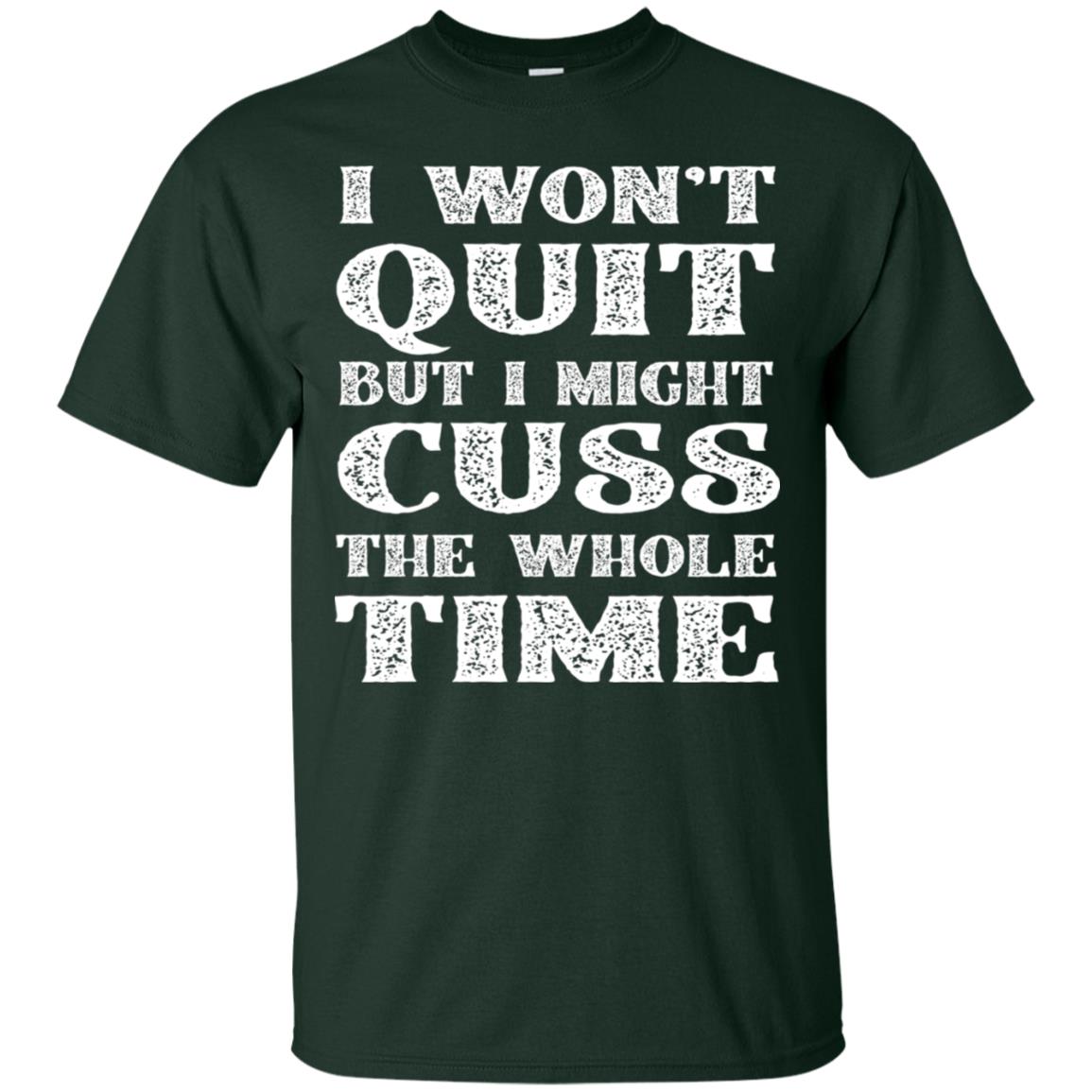 I Won't Quit But I Might Cuss The Whole Time Shirt Forest