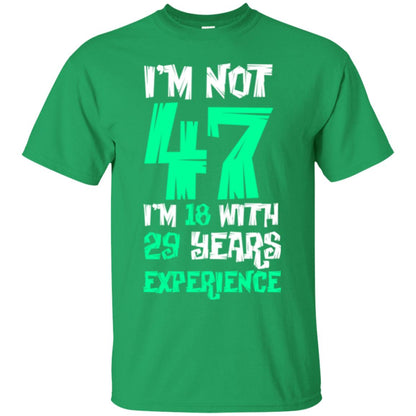 Birthday T-shirt I’m Not 47 I’m 18 With 29 Years Experience Irish Green