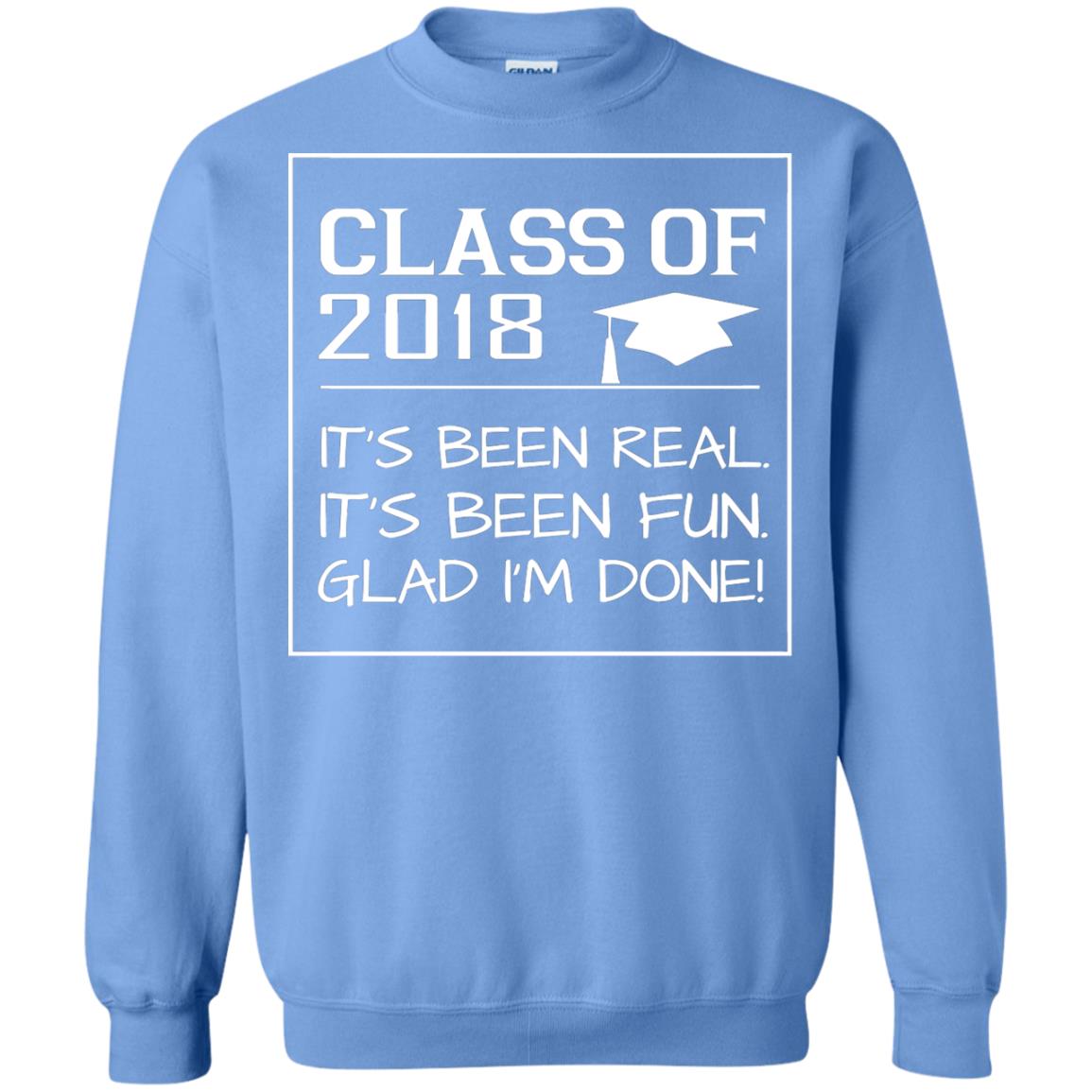 Class Of 2018 It_s Been Real It_s Been Fun Glad I_m Done Student T-shirt Carolina Blue