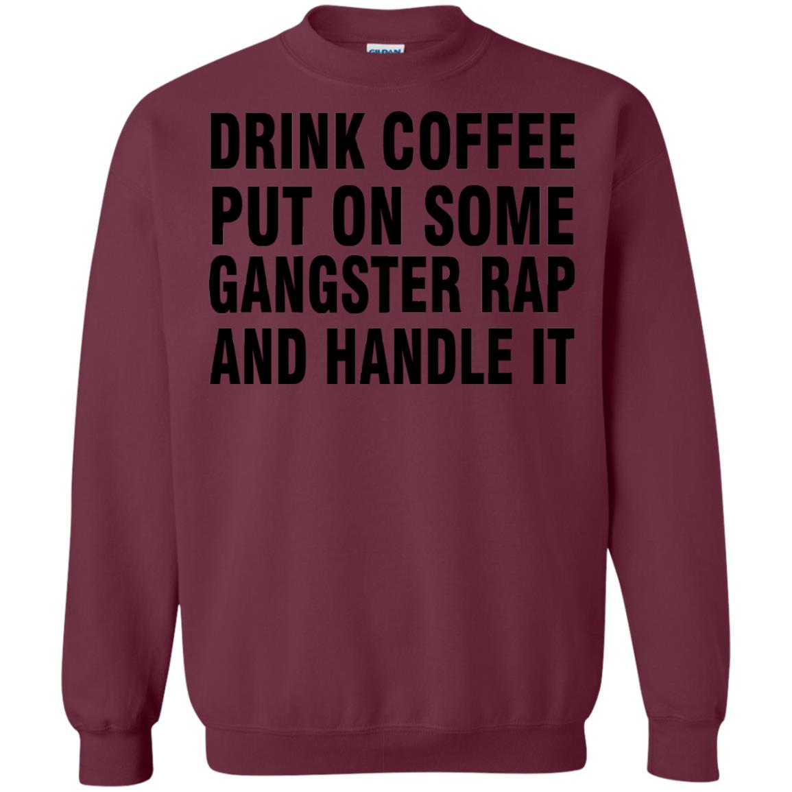 Drink Coffee Put On Some Gangter Rap And Handle It Shirt Maroon