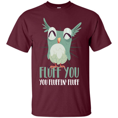 Fluff You You Fluffin_ Fluff Best Shirt For Owl Lovers Maroon