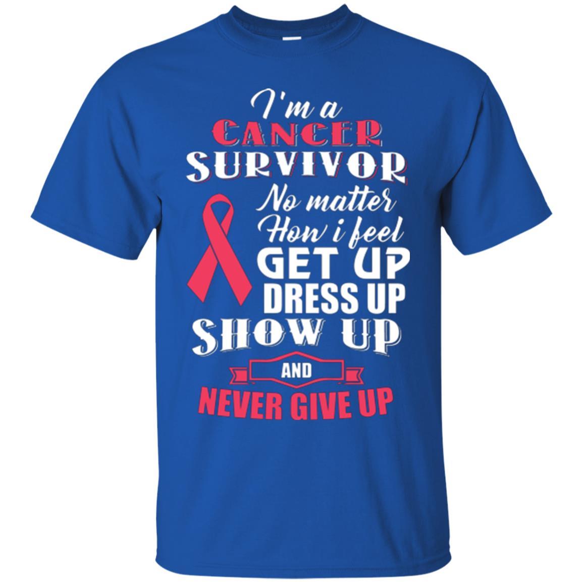 Cancer Awareness T-shirt I'm A Cancer Survivor No Matter How I Feel Get Up Dress Up Show Royal