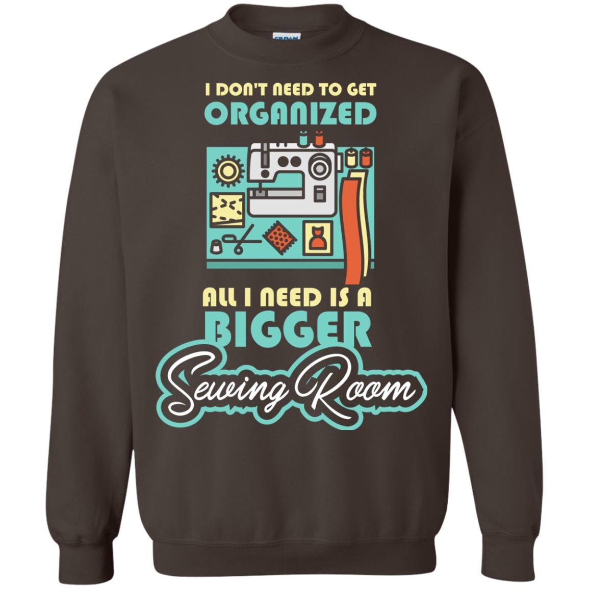 All I Need Is A Bigger Sewing Room Sewing Lover T-shirt Dark Chocolate