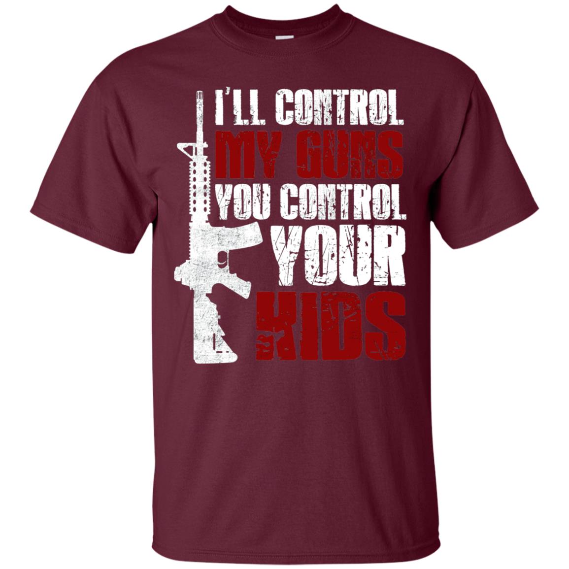 I Will Control My Guns You Control Your Kids Gun Control Shirt Maroon