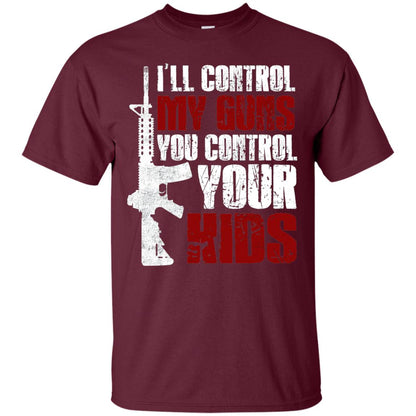I Will Control My Guns You Control Your Kids Gun Control Shirt Maroon