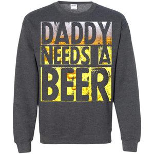 Daddy Needs A Beer Shirt For Dad Loves BeerG180 Gildan Crewneck Pullover Sweatshirt 8 oz.