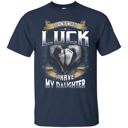 I Don_t Need Luck I Have My Daughter Parents Shirt Navy
