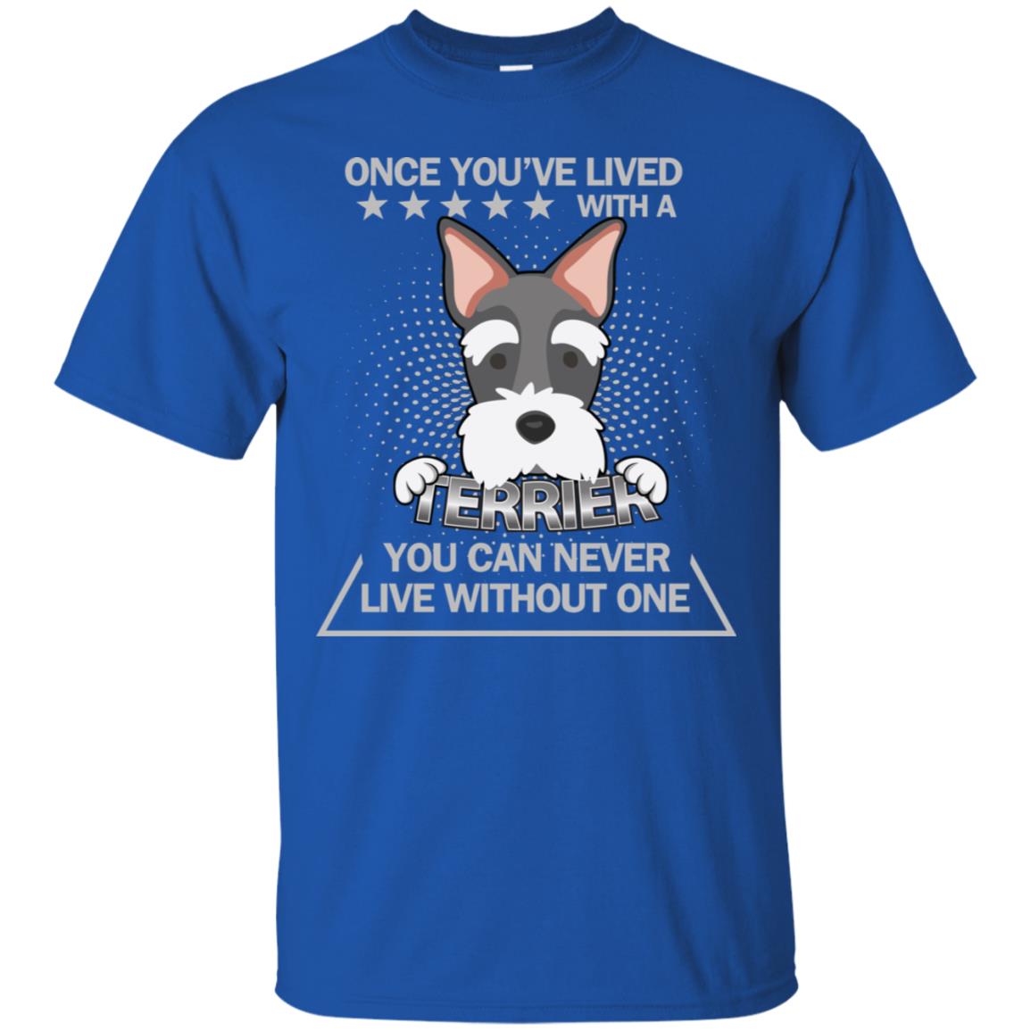 Once You've Lived With A Terrier You Can Never Live Without One Shirt Royal