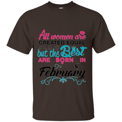 February T-shirt All Women Created Equal But The Best Are Born In February Dark Chocolate