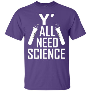 Y_ All Need Science Scientist ShirtG200 Gildan Ultra Cotton T-Shirt